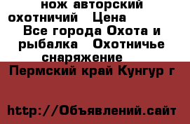нож авторский охотничий › Цена ­ 5 000 - Все города Охота и рыбалка » Охотничье снаряжение   . Пермский край,Кунгур г.